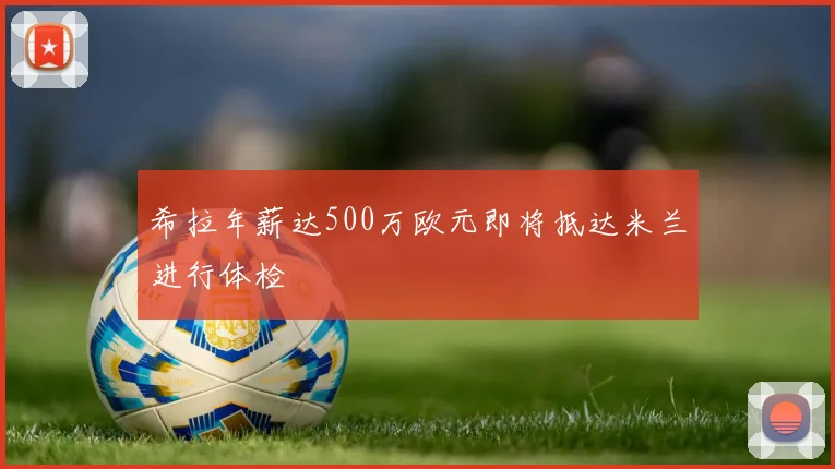希拉年薪达500万欧元即将抵达米兰进行体检